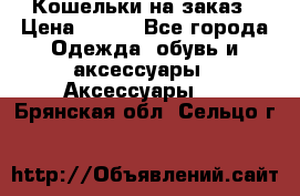 Кошельки на заказ › Цена ­ 800 - Все города Одежда, обувь и аксессуары » Аксессуары   . Брянская обл.,Сельцо г.